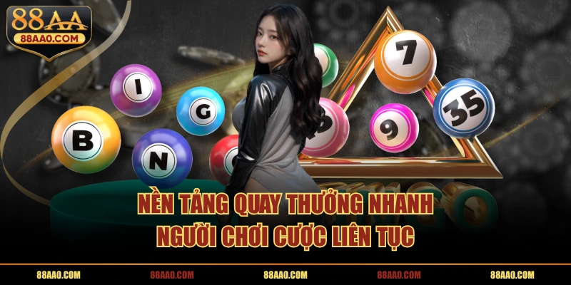 Nền tảng quay thưởng nhanh, người chơi cược liên tục